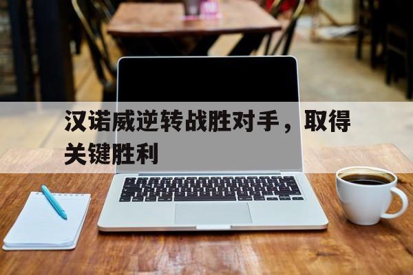 包含汉诺威逆转战胜对手，取得关键胜利的词条