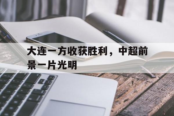 包含大连一方收获胜利，中超前景一片光明的词条