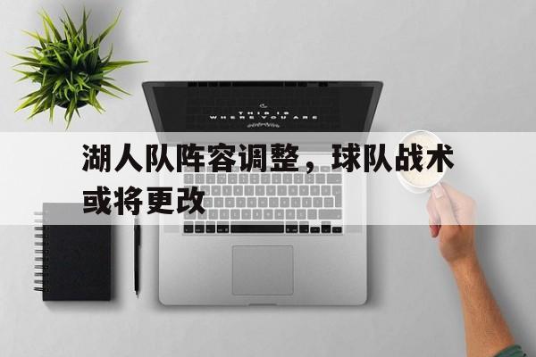 湖人队阵容调整，球队战术或将更改