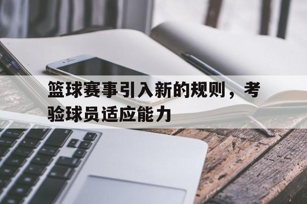 篮球赛事引入新的规则，考验球员适应能力